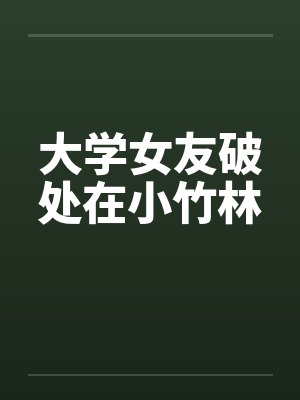 大学女友破处在小竹林封面