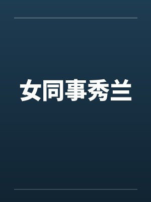 女同事秀兰by佚名笔趣阁无弹窗封面
