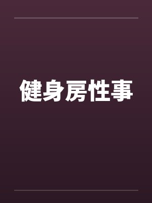 健身房性事笔趣阁无弹窗封面