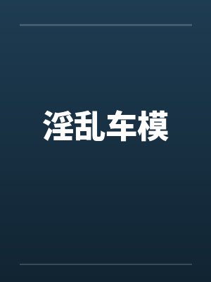 淫乱车模by佚名封面