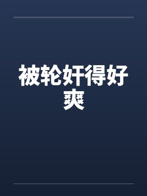 被轮奸得好爽封面
