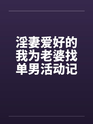 淫妻爱好的我为老婆找单男活动记录封面