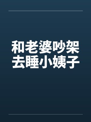 和老婆吵架去睡小姨子笔趣阁无弹窗封面
