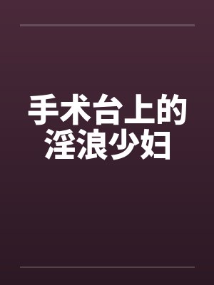 手术台上的淫浪少妇封面