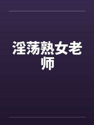 淫荡熟女老师封面