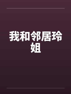 我和邻居玲姐by佚名笔趣阁无弹窗封面