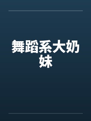 舞蹈系大奶妹by佚名笔趣阁无弹窗封面