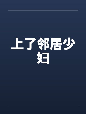 上了邻居少妇笔趣阁无弹窗封面