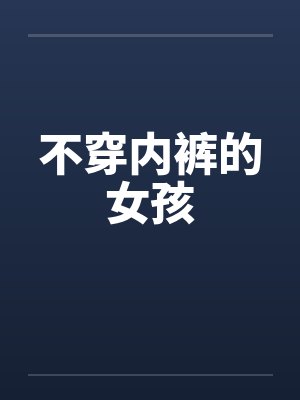 不穿内裤的女孩笔趣阁无弹窗封面