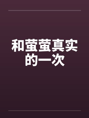 和萤萤真实的一次by佚名笔趣阁无弹窗封面