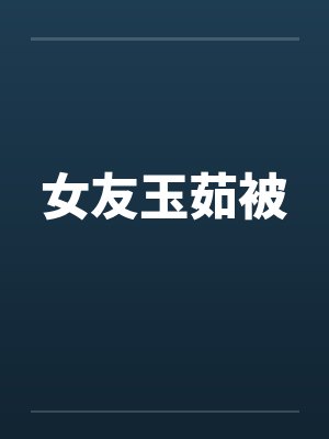 女友玉茹被by佚名笔趣阁无弹窗封面