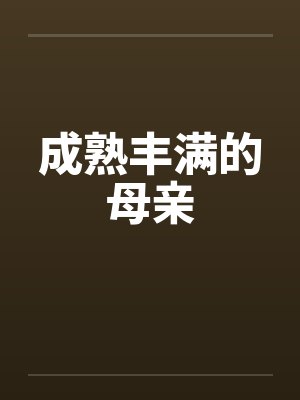 成熟丰满的母亲笔趣阁无弹窗封面