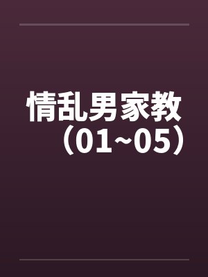 情乱男家教（01~05）by佚名笔趣阁无弹窗封面
