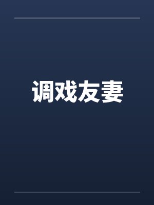 调戏友妻笔趣阁无弹窗封面