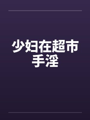 少妇在超市手淫笔趣阁无弹窗封面