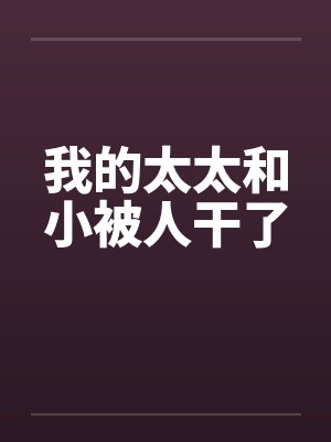我的太太和小被人干了by佚名封面