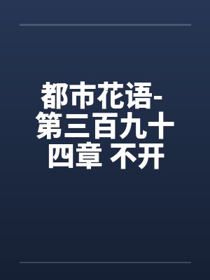 都市花语- 第三百九十四章 不开眼的东西笔趣阁无弹窗封面