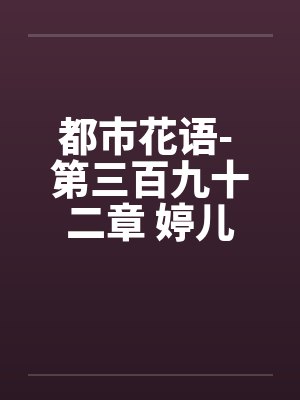 都市花语- 第三百九十二章 婷儿by佚名笔趣阁无弹窗封面