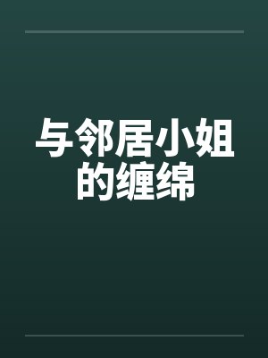 与邻居小姐的缠绵笔趣阁无弹窗封面