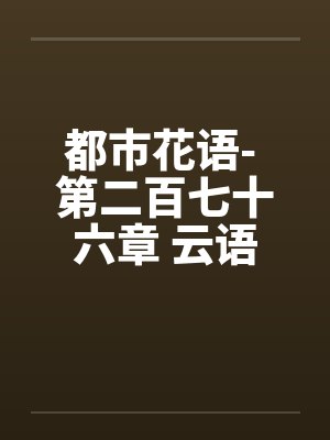 都市花语- 第二百七十六章 云语的事不能拖笔趣阁无弹窗封面