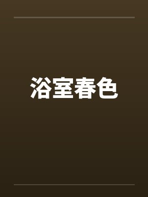 浴室春色by佚名笔趣阁无弹窗封面