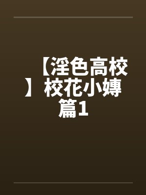 【淫色高校】校花小嫥篇1by佚名笔趣阁无弹窗封面