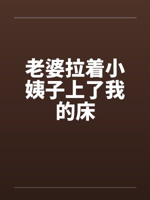 老婆拉着小姨子上了我的床by佚名笔趣阁无弹窗封面