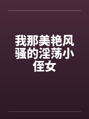 我那美艳风骚的淫荡小侄女by佚名封面