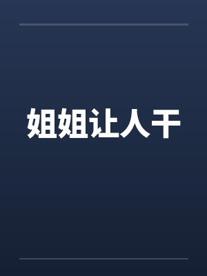 姐姐让人干by佚名笔趣阁无弹窗封面