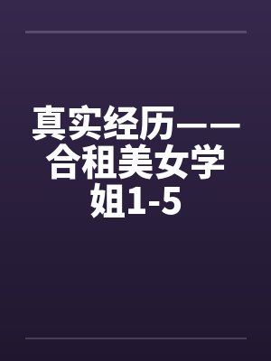 真实经历——合租美女学姐1-5by佚名封面