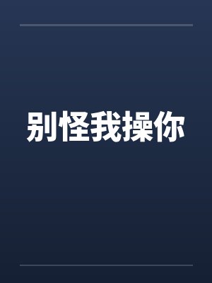 别怪我操你by佚名笔趣阁无弹窗封面