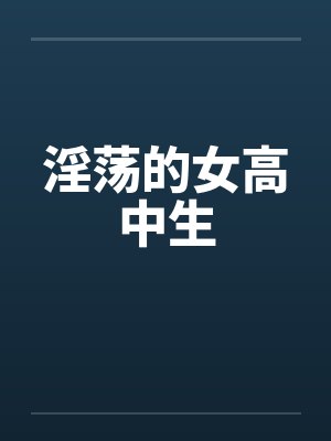 淫荡的女高中生笔趣阁无弹窗封面