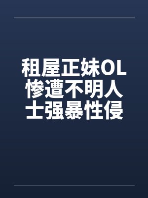 租屋正妹OL惨遭不明人士强暴性侵封面