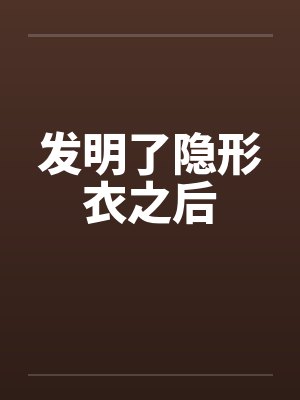 发明了隐形衣之后by佚名笔趣阁无弹窗封面