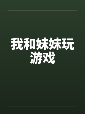 我和妹妹玩游戏笔趣阁无弹窗封面