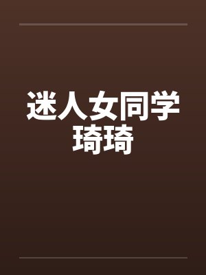 迷人女同学琦琦笔趣阁无弹窗封面