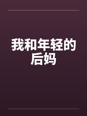 我和年轻的后妈笔趣阁无弹窗封面