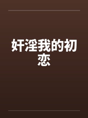奸淫我的初恋笔趣阁无弹窗封面