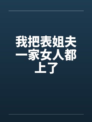我把表姐夫一家女人都上了笔趣阁无弹窗封面