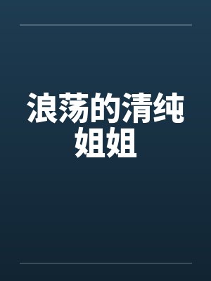 浪荡的清纯姐姐笔趣阁无弹窗封面