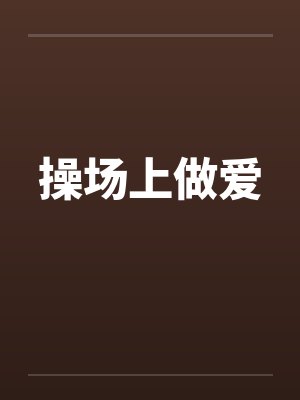 操场上做爱by佚名笔趣阁无弹窗封面