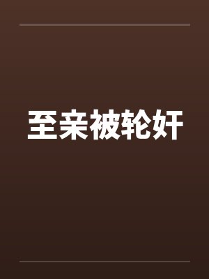 至亲被轮奸笔趣阁无弹窗封面