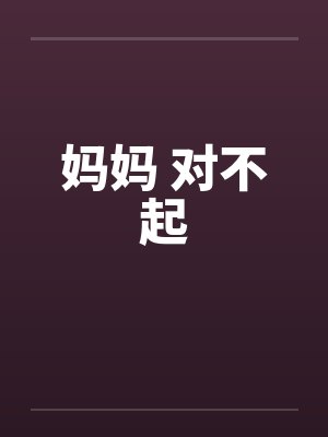 妈妈 对不起by佚名笔趣阁无弹窗封面