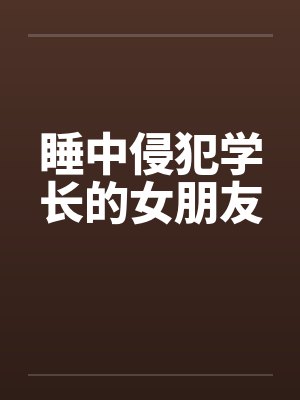 睡中侵犯学长的女朋友封面