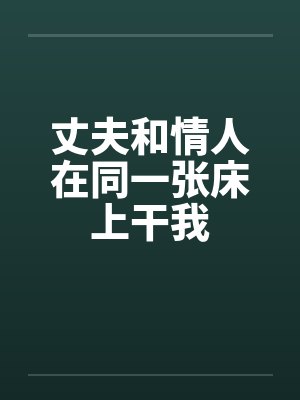 丈夫和情人在同一张床上干我by佚名封面