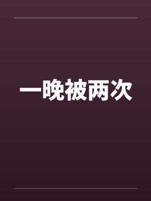 一晚被两次by佚名笔趣阁无弹窗封面