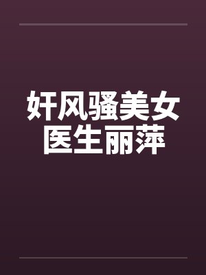 奸风骚美女医生丽萍by佚名笔趣阁无弹窗封面