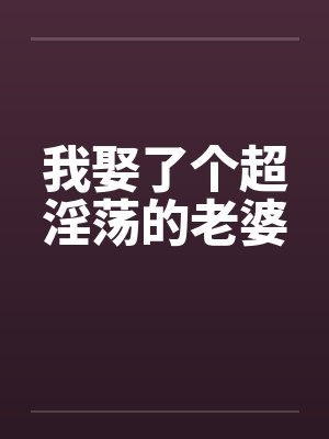 我娶了个超淫荡的老婆封面