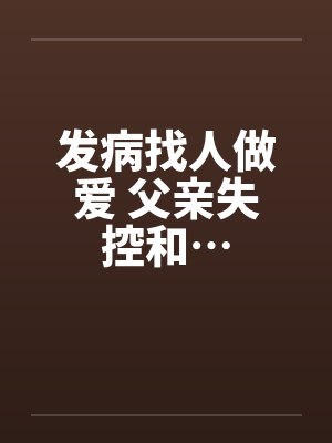 发病找人做爱 父亲失控和…封面
