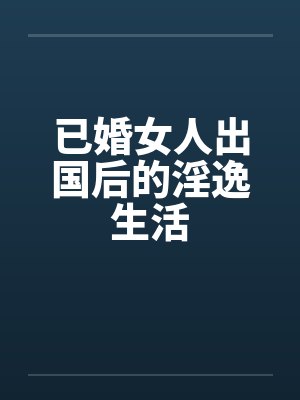 已婚女人出国后的淫逸生活封面
